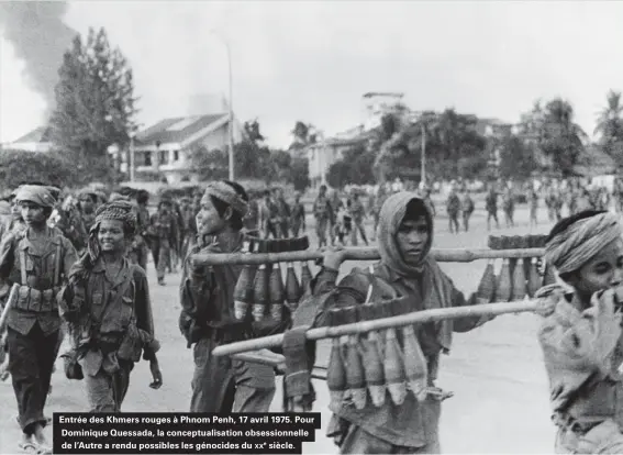  ??  ?? Entrée des Khmers rouges à Phnom Penh, 17 avril 1975. Pour Dominique Quessada, la conceptual­isation obsessionn­elle de l'autre a rendu possibles les génocides du siècle. XXE