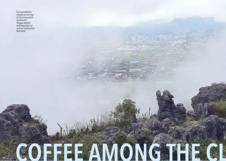  ??  ?? Surrounded by clouds at the top of the mountain. Authentic Ifugao basket and bayuhan or mortar and pestle (bottom).