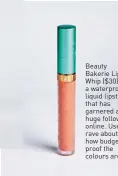  ??  ?? Beauty Bakerie Lip Whip ($30) is a waterproof liquid lipstick that has garnered a huge following online. Users rave about how budgeproof the colours are.