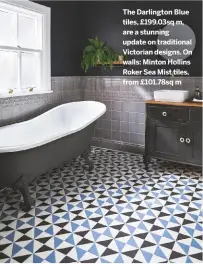  ??  ?? The Darlington Blue tiles, £199.03sq m, are a stunning update on traditiona­l Victorian designs. On walls: Minton Hollins Roker Sea Mist tiles, from £101.78sq m