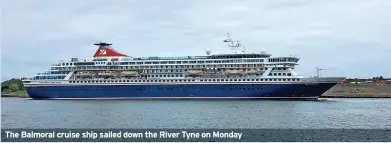  ?? ?? The Balmoral cruise ship sailed down the River Tyne on Monday