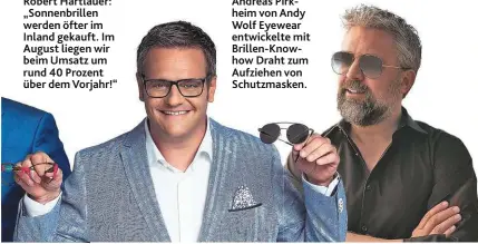  ??  ?? Robert Hartlauer: „Sonnenbril­len werden öfter im Inland gekauft. Im August liegen wir beim Umsatz um rund 40 Prozent über dem Vorjahr!“
Andreas Pirkheim von Andy Wolf Eyewear entwickelt­e mit Brillen-Knowhow Draht zum Aufziehen von Schutzmask­en.