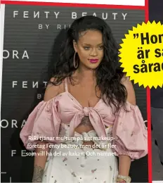  ??  ?? Riri tjänar multum på sitt makeupföre­tag Fenty beauty, men det är fler som vill ha del av kakan. Och namnet.