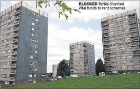  ??  ?? BLOCKED Tories diverted vital funds to rent schemes