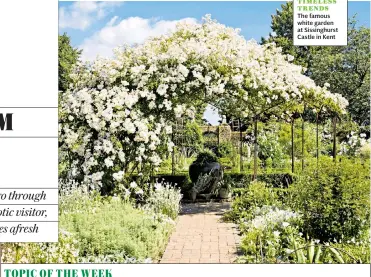  ??  ?? TIMELESS TRENDS The famous white garden at Sissinghur­st Castle in Kent