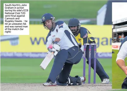  ??  ?? South North’s John Graham in action during his side’s ECB National Club T20 semi-final against Cannock and Rugeley Hawks - he hit an unbeaten 56 and was named man of the match (far right)