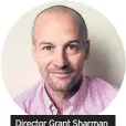  ??  ?? Director Grant Sharman