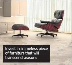  ??  ?? Invest in a timeless piece of furniture that will transcend seasons