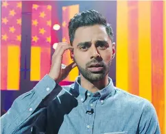  ?? — NETFLIX ?? Hasan Minhaj says comedians can address serious issues, but it has to be funny.