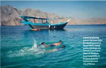  ??  ?? Land of plenty ( clockwise from this) Snorkellin­g around Musandam; being guided through the desert; Trekking in Wadi Al Arbaeen; local hospitalit­y at its best; ( left) the ancient fort and city of Nizwa