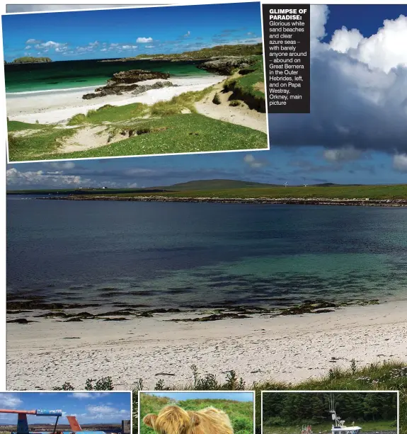  ??  ?? GLIMPSE OF PARADISE: Glorious white sand beaches and clear azure seas – with barely anyone around – abound on Great Bernera in the Outer Hebrides, left, and on Papa Westray, Orkney, main picture