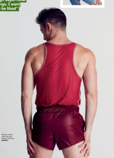  ??  ?? “I seek validation through superficia­l things. I wantto be liked” Matteo wears tank top and shorts, both by Rufskin