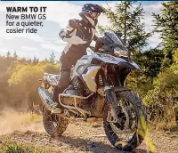  ??  ?? WARM TO IT New BMW GS for a quieter, cosier ride