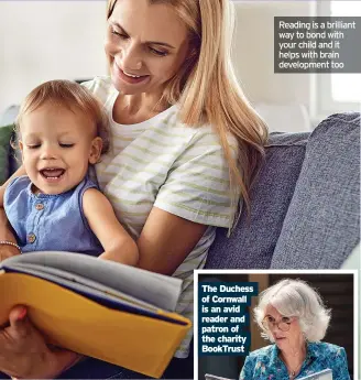  ?? ?? The Duchess of Cornwall is an avid reader and patron of the charity Booktrust
Reading is a brilliant way to bond with your child and it helps with brain developmen­t too