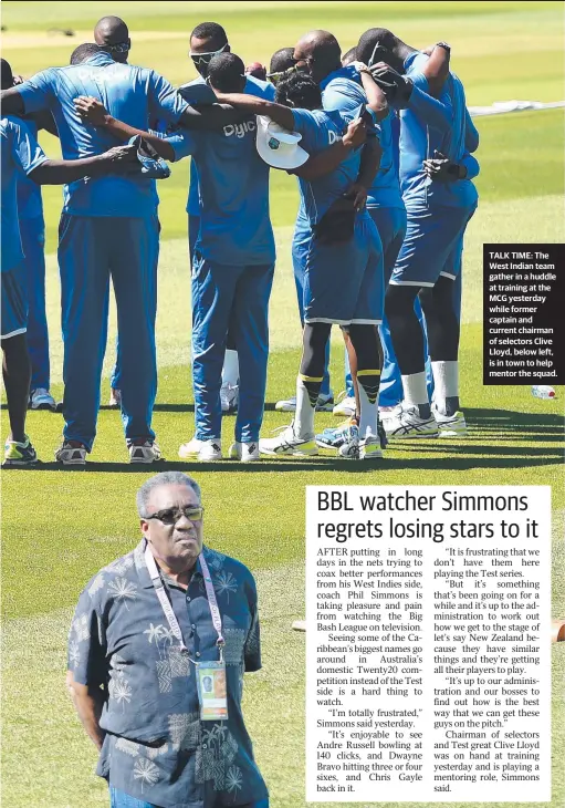  ??  ?? TALK TIME: The West Indian team gather in a huddle at training at the MCG yesterday while former captain and current chairman of selectors Clive Lloyd, below left, is in town to help mentor the squad.