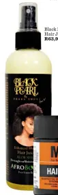  ??  ?? Black Pearl Hair Juice R63,95 MPL Hair Food