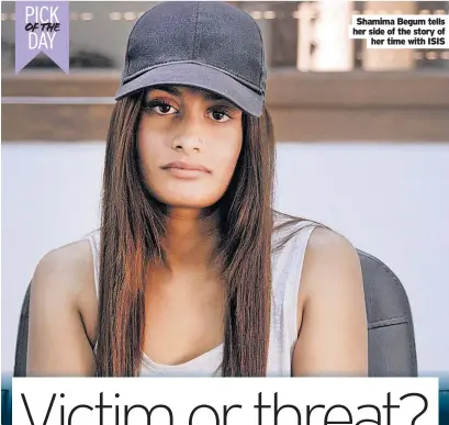  ?? ?? Shamima Begum tells her side of the story of her time with ISIS