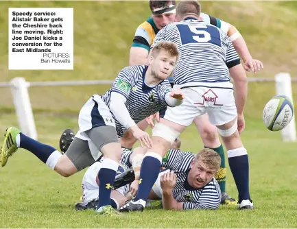  ?? PICTURES: Ben Howells ?? Speedy service: Alistair Baker gets the Cheshire back line moving. Right: Joe Daniel kicks a conversion for the East Midlands