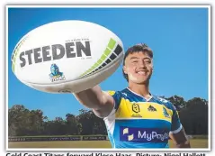  ?? ?? Gold Coast Titans forward Klese Haas. Picture: Nigel Hallett