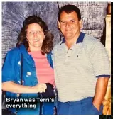  ??  ?? Bryan was Terri’s everything