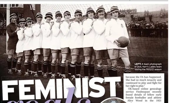  ?? ?? LEFT: A team photograph of Dick, Kerr’s Ladies team during the 1920/21 season