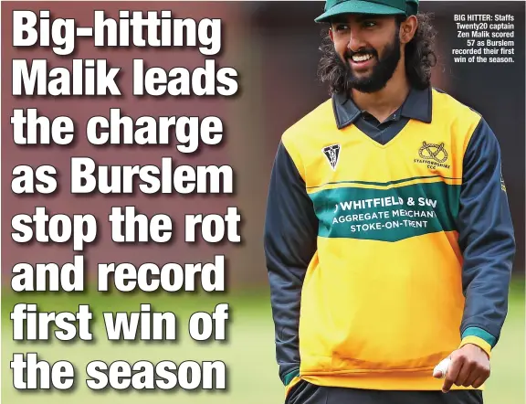  ?? ?? BIG HITTER: Staffs Twenty20 captain Zen Malik scored 57 as Burslem recorded their first win of the season.