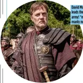  ??  ?? David Morrissey leads the British army! *makes manly noises*