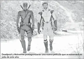  ?? ?? Deadpool y Wolverine protagoniz­arán una nueva película que se estrenará en julio de este año.