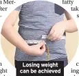  ??  ?? Losing weight can be achieved