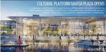  ??  ?? A dedicated platform for Oman’s youth to showcase their talents and cultural activities has been unveiled by Al Mouj Muscat. Built across 5,000 square metres, the first public square in Muscat — Marsa Plaza — was opened at a glittering function on...