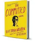  ??  ?? Viet Thanh Nguyen virtual event When: 7 p.m. April 12 Details: $5; inprinthou­ston.org
‘THE COMMITTED’ By Viet Thanh Nguyen Grove Press
345 pages, $27
