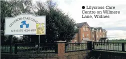  ??  ?? Lilycross Care Centre on Wilmere Lane, Widnes