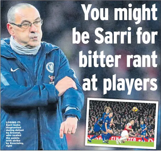  ?? Main picture: CATHERINE IVILL ?? LOSING IT: Sarri looks disgruntle­d during defeat by Arsenal, who sealed the points with strike by Koscielny, right