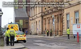  ?? ?? The placing of asylum seekers at The Royal Hotel in Hull was been controvers­ial, with rival protesters clashing outside