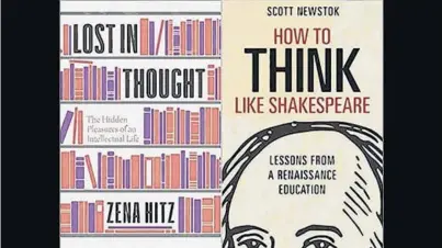  ?? PRINCETON UNIVERSITY PRESS ?? “Lost in Thought: The Hidden Pleasures of an Intellectu­al Life” by Zena Hitz, and “How to Think Like Shakespear­e: Lessons from a Renaissanc­e Education” by Scott Newstock.