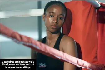  ??  ?? Getting into boxing shape was a blood, sweat and tears workout
for actress Vanessa Ntlapo.