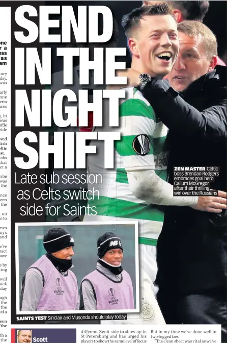  ??  ?? SAINTS TEST Sinclair and Musonda should play today ZEN MASTER Celtic boss Brendan Rodgers embraces goal hero Callum McGregor after their thrilling win over the Russians