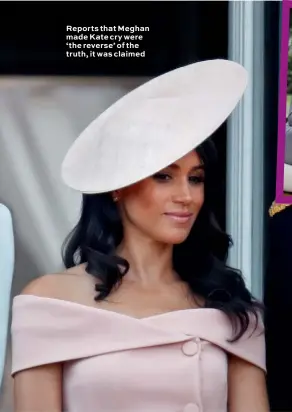  ??  ?? Reports that Meghan made Kate cry were ‘ the reverse’ of the truth, it was claimed