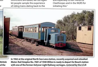  ?? TREVOR DODGSON ?? In 1962 at the original North Sea Lane station, recently acquired and rebodied Motor-Rail Simplex No. 7481 of 1940 Wilton is ready to depart for Beach station with one of the former Ashover Light Railway carriages, restored by the LCLR after years as a sports pavilion at Clay Cross, Derbyshire.