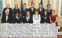  ??  ?? Front row, David Rubenstein, Wayne Shorter, Philip Glass, Reba McEntire, Cher, Kennedy Center President Deborah Rutter; back row Deputy Secretary of State John Sullivan, Grace Rodriguez, Thomas Kail, Lin-Manuel Maranda, Andy Blankenbue­hler and Alex Lacamoire.