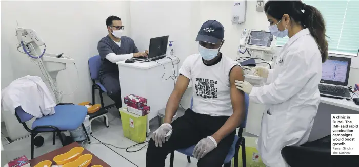  ?? Pawan Singh / The National ?? A clinic in Dubai. The IMF said rapid vaccinatio­n campaigns would boost growth