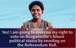  ??  ?? A poster encouragin­g Bougainvil­leans to register to vote (Image courtesy Bougainvil­le Referendum Commission)