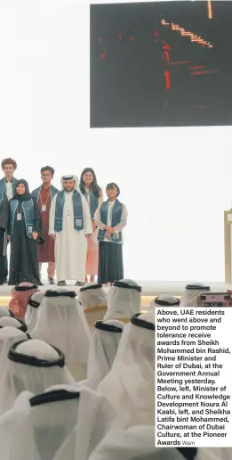  ?? Wam ?? Above, UAE residents who went above and beyond to promote tolerance receive awards from Sheikh Mohammed bin Rashid, Prime Minister and Ruler of Dubai, at the Government Annual Meeting yesterday. Below, left, Minister of Culture and Knowledge Developmen­t Noura Al Kaabi, left, and Sheikha Latifa bint Mohammed, Chairwoman of Dubai Culture, at the Pioneer Awards