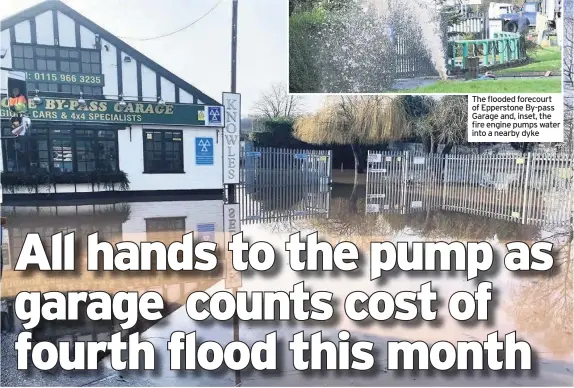  ??  ?? The flooded forecourt of Epperstone By-pass Garage and, inset, the fire engine pumps water into a nearby dyke