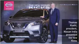  ??  ?? ThomasKueh­l, president, Nissan India presented the newKicks
