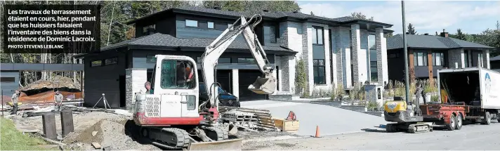  ?? PHOTO STEVENS LEBLANC ?? Les travaux de terrasseme­nt étaient en cours, hier, pendant que les huissiers faisaient l’inventaire des biens dans la résidence de Dominic Lacroix.