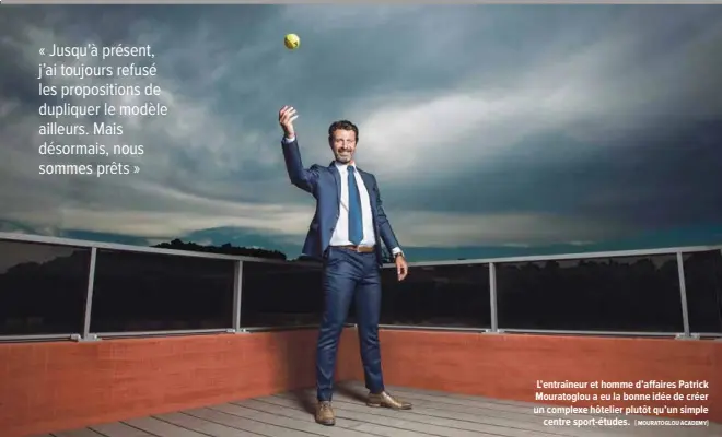  ?? # MOURATOGLO­U ACADEMY$ ?? L’entraîneur et homme d’a"aires Patrick Mouratoglo­u a eu la bonne idée de créer un complexe hôtelier plutôt qu’un simple centre!sport-études.