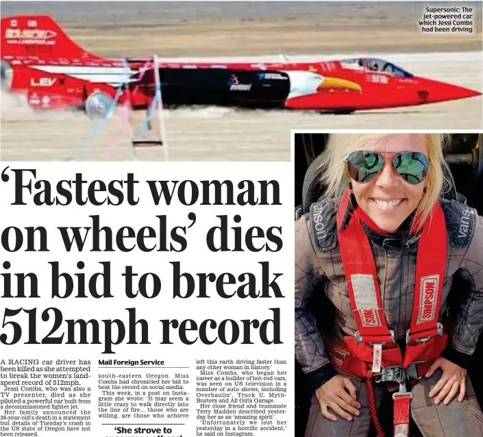  ??  ?? Supersonic: The jet-powered car which Jessi Combs had been driving Challenge: Miss Combs was a ‘rare dreamer’ said her family