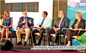  ??  ?? Panel discussion: Lisa Fleming, Marc Routh, Rajeev Pandithage, Capt. Suren Ratwatte, British Council Country Director Gill Caldicot