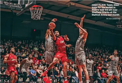  ?? PETER SIMMONS ?? HIGH-FLIER: Teddy Allen leaps for the basket in Riders’ 108-94 win over Sheffield Sharks at the Mattioli Arena last month